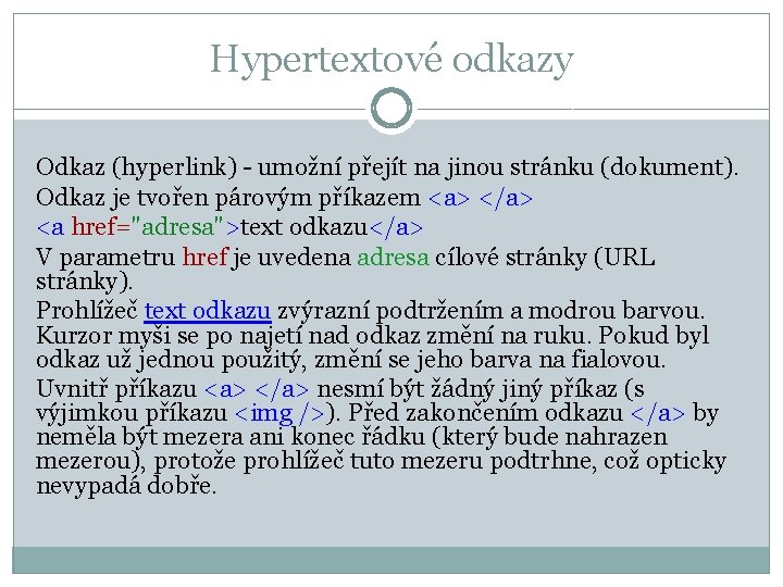 Hypertextové odkazy Odkaz (hyperlink) - umožní přejít na jinou stránku (dokument). Odkaz je tvořen