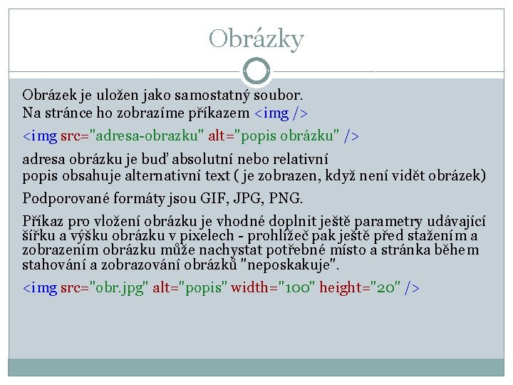 Obrázky Obrázek je uložen jako samostatný soubor. Na stránce ho zobrazíme příkazem <img />