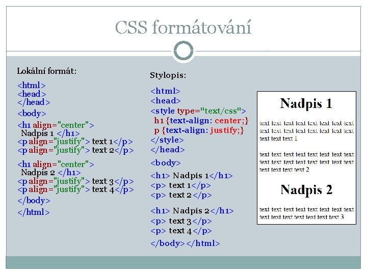 CSS formátování Lokální formát: Stylopis: <html> <head> </head> <body> <h 1 align="center"> Nadpis 1