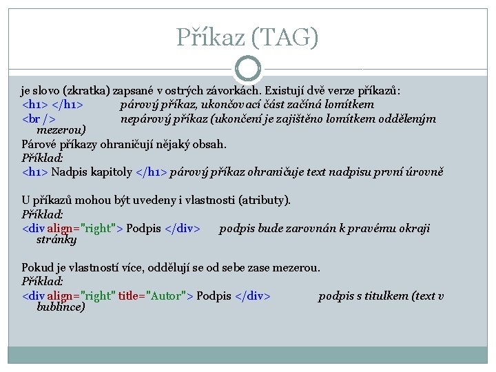 Příkaz (TAG) je slovo (zkratka) zapsané v ostrých závorkách. Existují dvě verze příkazů: <h