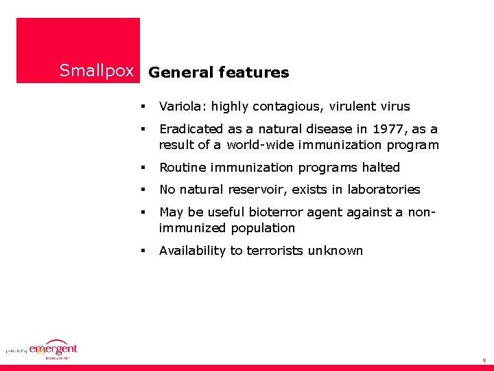 Smallpox General features Variola: highly contagious, virulent virus Eradicated as a natural disease in