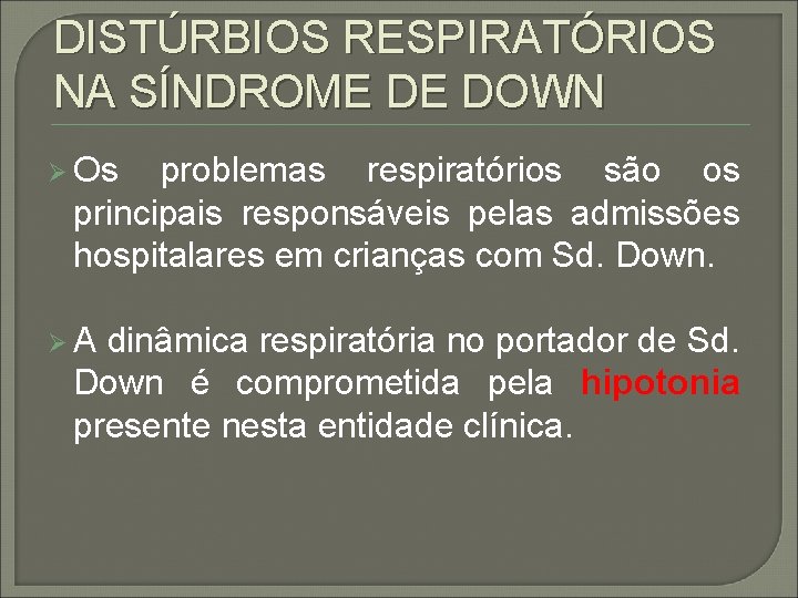 DISTÚRBIOS RESPIRATÓRIOS NA SÍNDROME DE DOWN Ø Os problemas respiratórios são os principais responsáveis