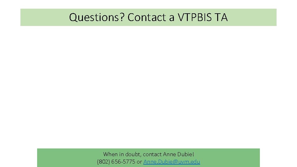 Questions? Contact a VTPBIS TA When in doubt, contact Anne Dubie! (802) 656 -5775 Questions? Contact a VTPBIS TA When in doubt, contact Anne Dubie! (802) 656 -5775