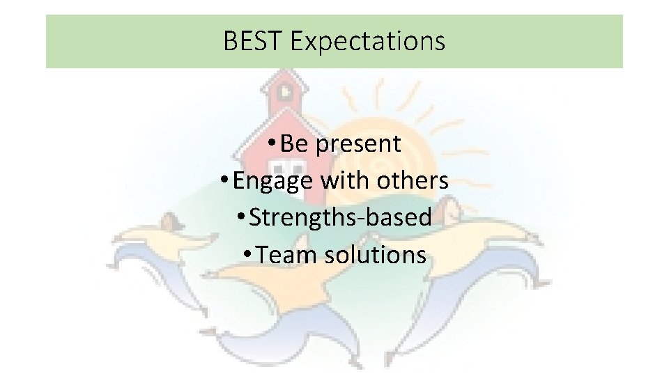 BEST Expectations • Be present • Engage with others • Strengths-based • Team solutions BEST Expectations • Be present • Engage with others • Strengths-based • Team solutions