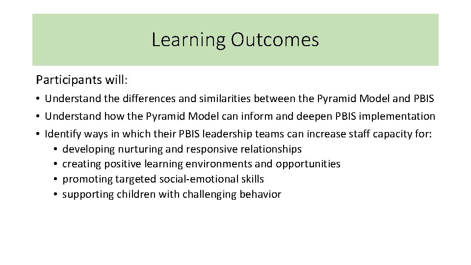 Learning Outcomes Participants will: • Understand the differences and similarities between the Pyramid Model Learning Outcomes Participants will: • Understand the differences and similarities between the Pyramid Model