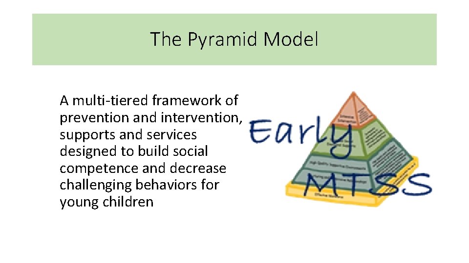 The Pyramid Model A multi-tiered framework of prevention and intervention, supports and services designed The Pyramid Model A multi-tiered framework of prevention and intervention, supports and services designed