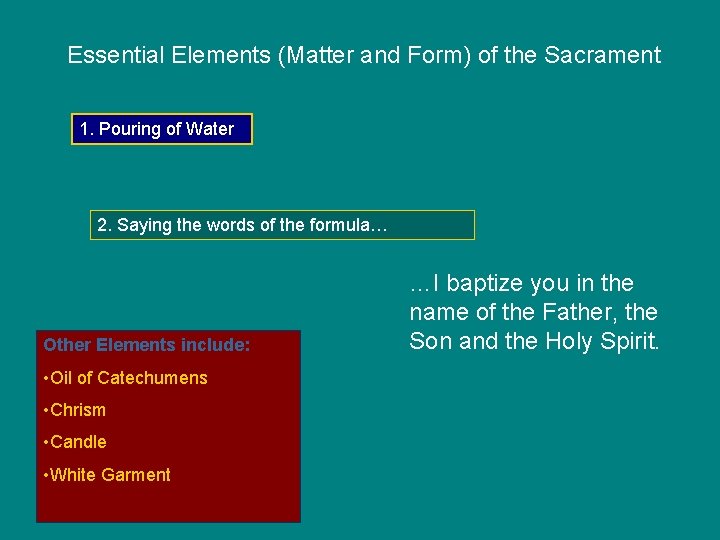 Essential Elements (Matter and Form) of the Sacrament 1. Pouring of Water 2. Saying