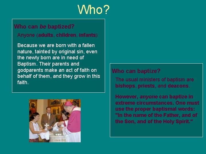 Who? Who can be baptized? Anyone (adults, children, infants) Because we are born with