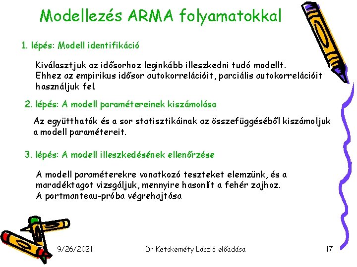 Modellezés ARMA folyamatokkal 1. lépés: Modell identifikáció Kiválasztjuk az idősorhoz leginkább illeszkedni tudó modellt.