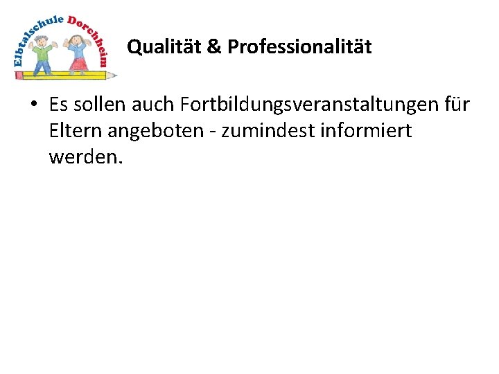 Qualität & Professionalität • Es sollen auch Fortbildungsveranstaltungen für Eltern angeboten - zumindest informiert