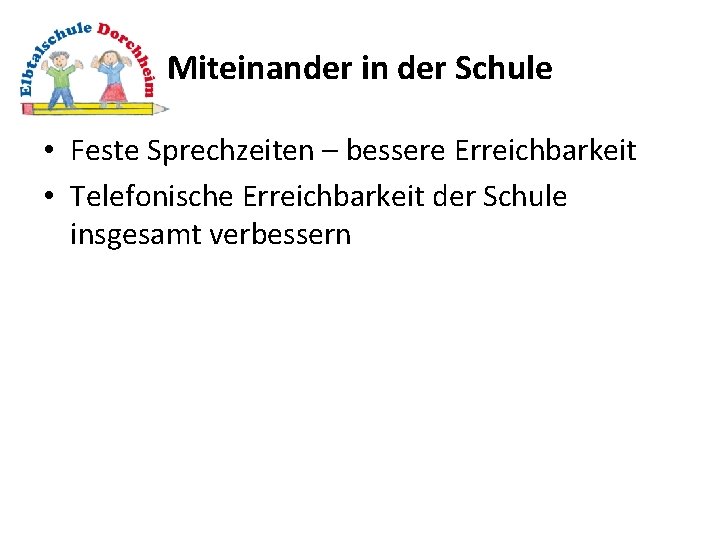 Miteinander in der Schule • Feste Sprechzeiten – bessere Erreichbarkeit • Telefonische Erreichbarkeit der