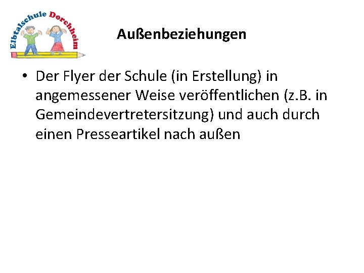 Außenbeziehungen • Der Flyer der Schule (in Erstellung) in angemessener Weise veröffentlichen (z. B.