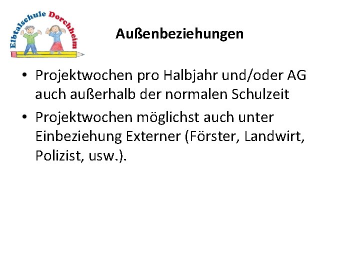 Außenbeziehungen • Projektwochen pro Halbjahr und/oder AG auch außerhalb der normalen Schulzeit • Projektwochen