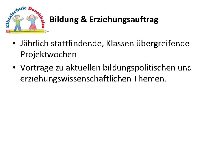 Bildung & Erziehungsauftrag • Jährlich stattfindende, Klassen übergreifende Projektwochen • Vorträge zu aktuellen bildungspolitischen