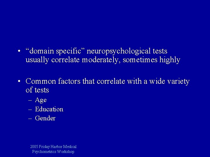  • “domain specific” neuropsychological tests usually correlate moderately, sometimes highly • Common factors