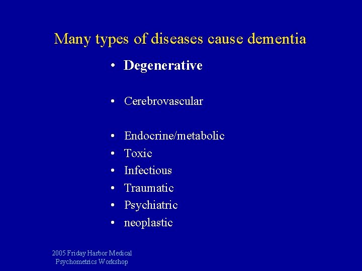 Many types of diseases cause dementia • Degenerative • Cerebrovascular • • • Endocrine/metabolic