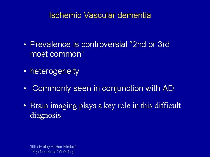 Ischemic Vascular dementia • Prevalence is controversial “ 2 nd or 3 rd most