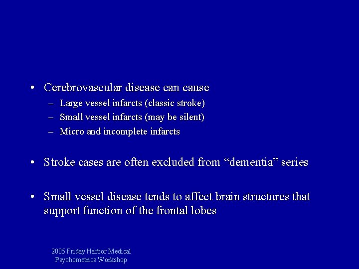  • Cerebrovascular disease can cause – Large vessel infarcts (classic stroke) – Small