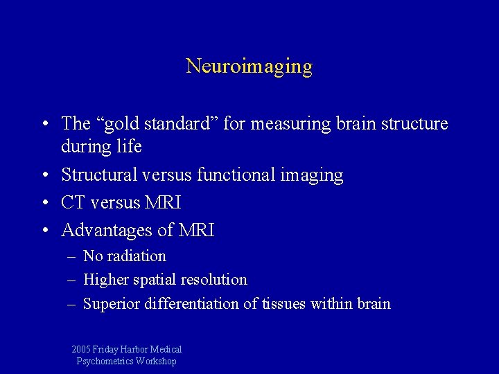 Neuroimaging • The “gold standard” for measuring brain structure during life • Structural versus