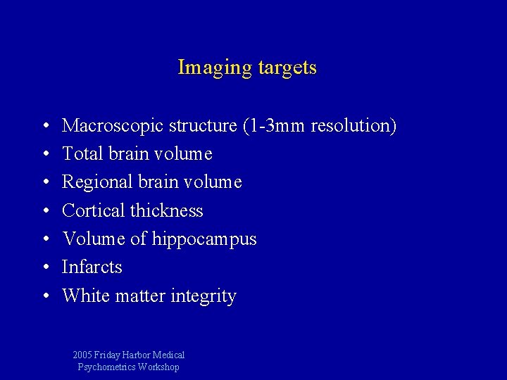 Imaging targets • • Macroscopic structure (1 -3 mm resolution) Total brain volume Regional