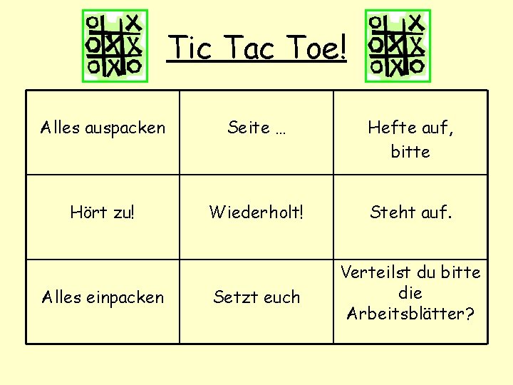 Tic Tac Toe! Alles auspacken Seite … Hefte auf, bitte Hört zu! Wiederholt! Steht