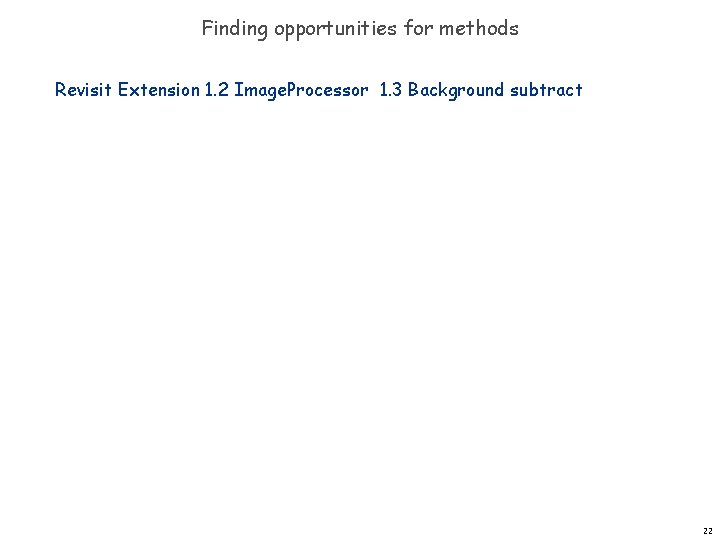Finding opportunities for methods Revisit Extension 1. 2 Image. Processor 1. 3 Background subtract