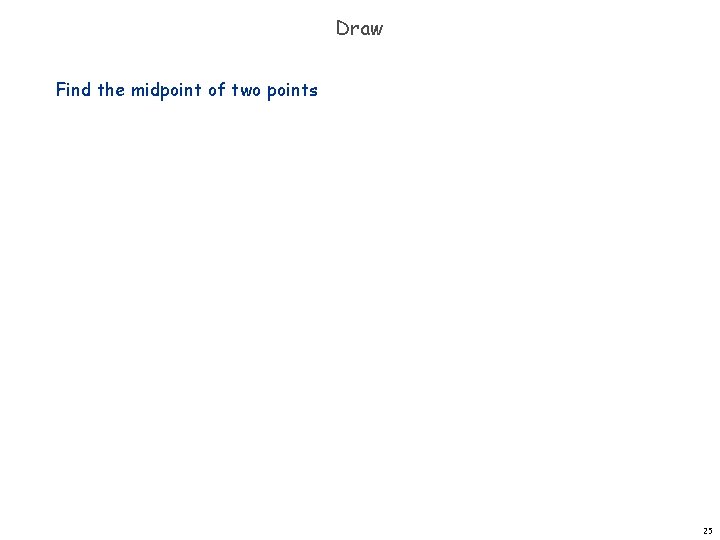 Draw Find the midpoint of two points 25 