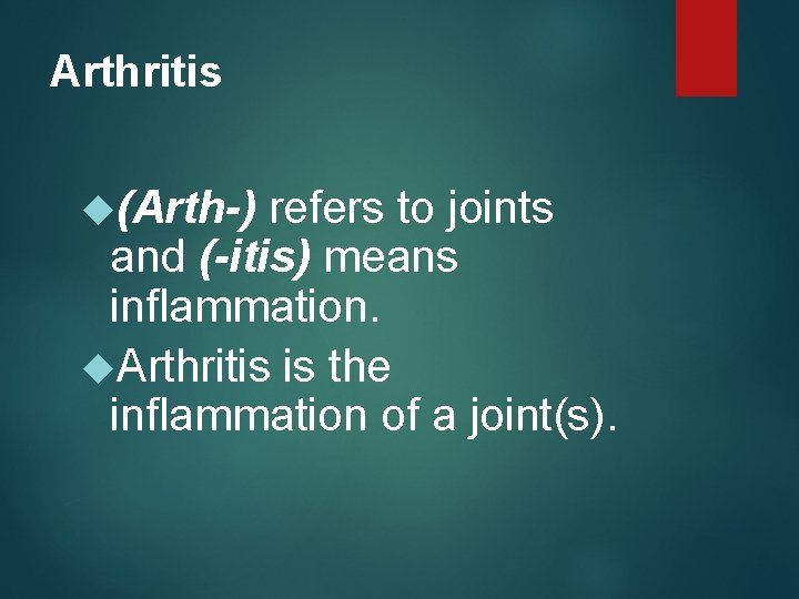 Arthritis (Arth-) refers to joints and (-itis) means inflammation. Arthritis is the inflammation of