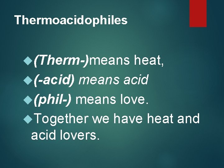 Thermoacidophiles (Therm-)means heat, (-acid) means acid (phil-) means love. Together we have heat and