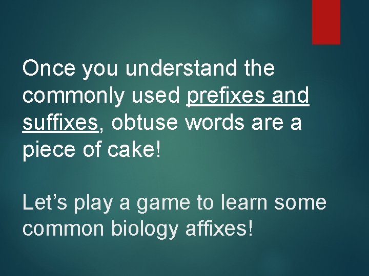 Once you understand the commonly used prefixes and suffixes, obtuse words are a piece