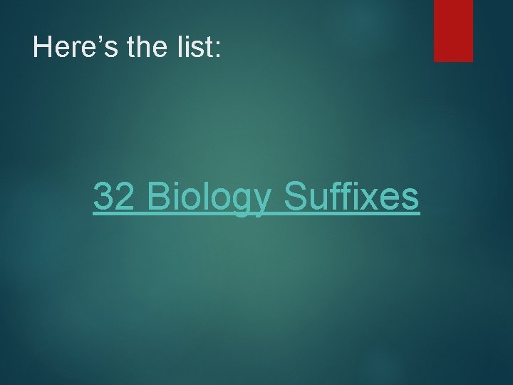 Here’s the list: 32 Biology Suffixes 