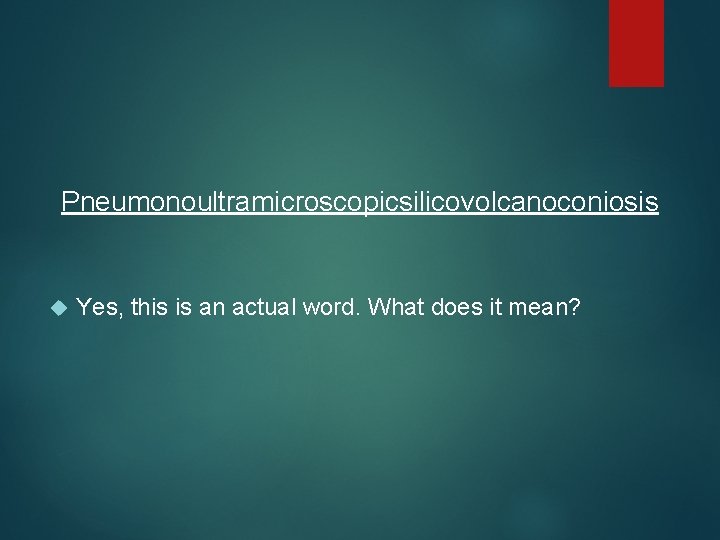 Pneumonoultramicroscopicsilicovolcanoconiosis Yes, this is an actual word. What does it mean? 