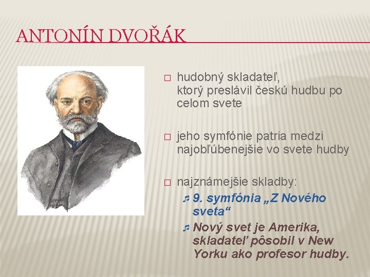 ANTONÍN DVOŘÁK � hudobný skladateľ, ktorý preslávil českú hudbu po celom svete � jeho