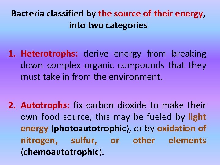 Bacteria classified by the source of their energy, into two categories 1. Heterotrophs: derive
