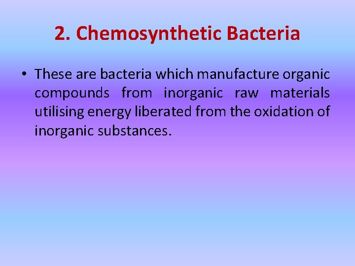 2. Chemosynthetic Bacteria • These are bacteria which manufacture organic compounds from inorganic raw