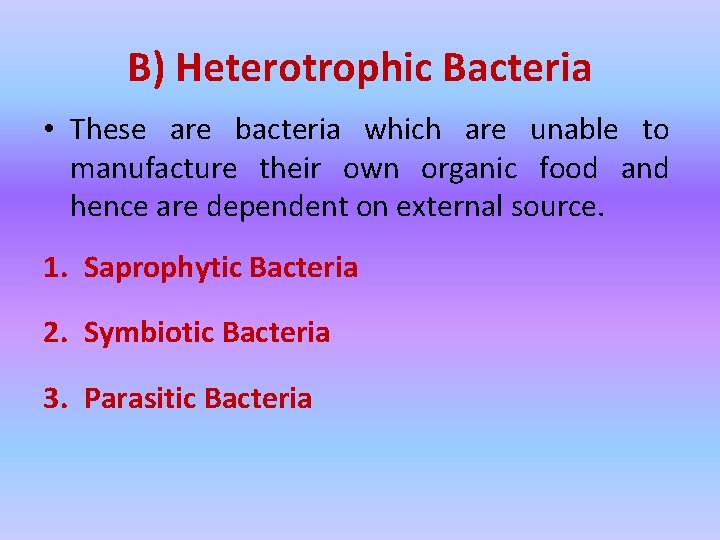 B) Heterotrophic Bacteria • These are bacteria which are unable to manufacture their own