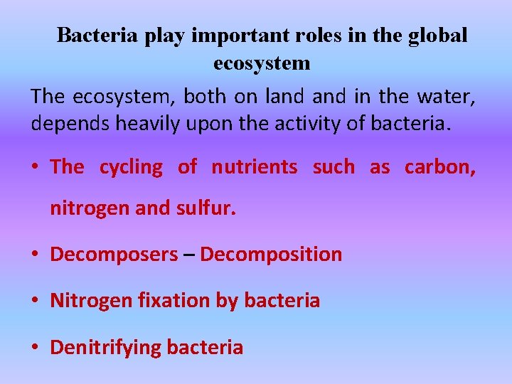 Bacteria play important roles in the global ecosystem The ecosystem, both on land in