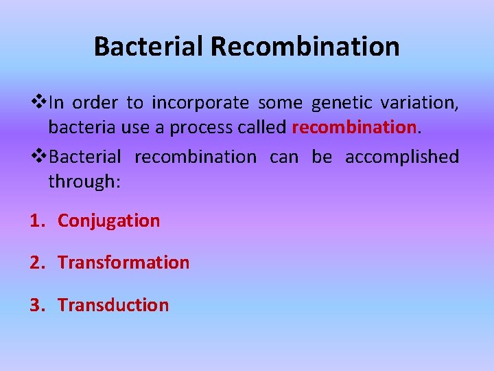 Bacterial Recombination v. In order to incorporate some genetic variation, bacteria use a process