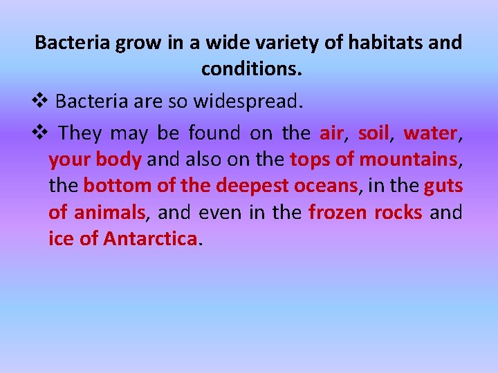 Bacteria grow in a wide variety of habitats and conditions. v Bacteria are so