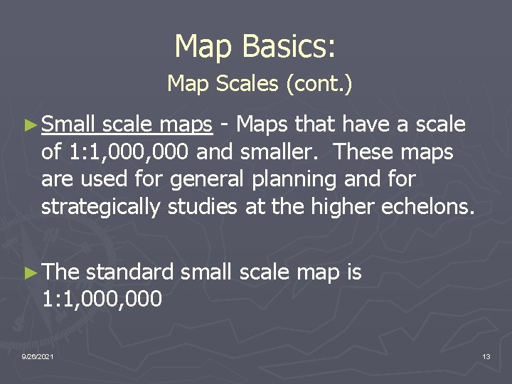 Map Basics: Map Scales (cont. ) ► Small scale maps - Maps that have