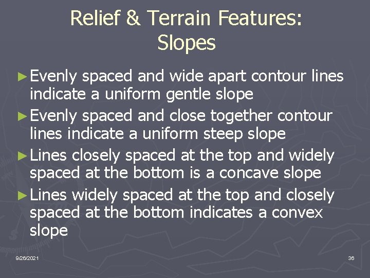Relief & Terrain Features: Slopes ► Evenly spaced and wide apart contour lines indicate
