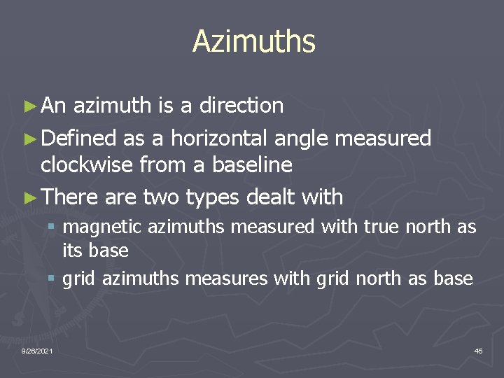 Azimuths ► An azimuth is a direction ► Defined as a horizontal angle measured