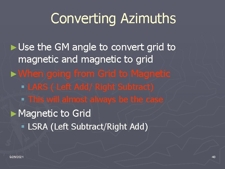 Converting Azimuths ► Use the GM angle to convert grid to magnetic and magnetic