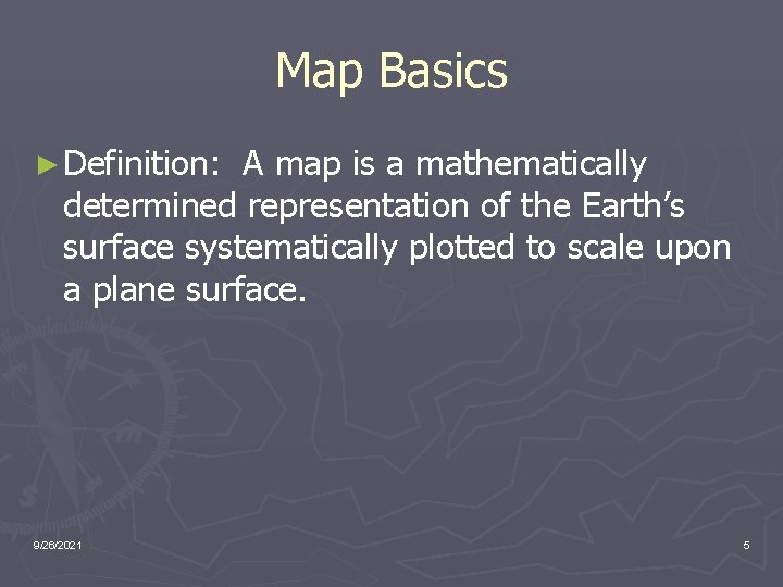 Map Basics ► Definition: A map is a mathematically determined representation of the Earth’s