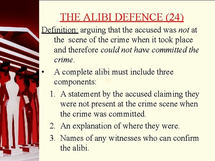 THE ALIBI DEFENCE (24) Definition: arguing that the accused was not at the scene