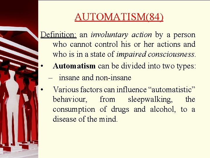 AUTOMATISM(84) Definition: an involuntary action by a person who cannot control his or her