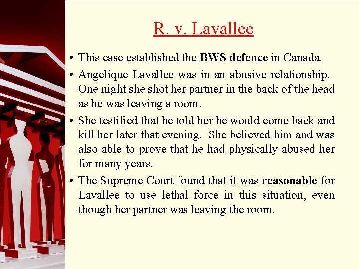 R. v. Lavallee • This case established the BWS defence in Canada. • Angelique