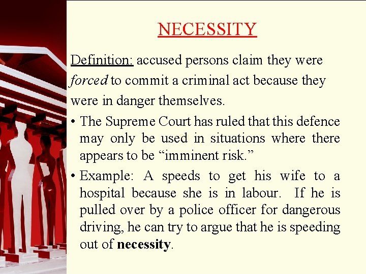 NECESSITY Definition: accused persons claim they were forced to commit a criminal act because