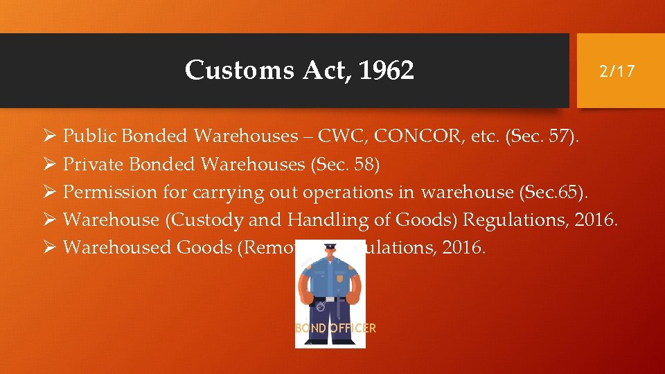 Customs Act, 1962 2/17 Ø Public Bonded Warehouses – CWC, CONCOR, etc. (Sec. 57).