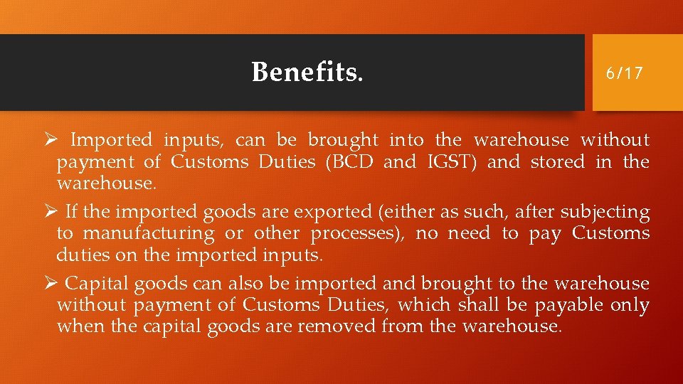 Benefits. 6/17 Ø Imported inputs, can be brought into the warehouse without payment of